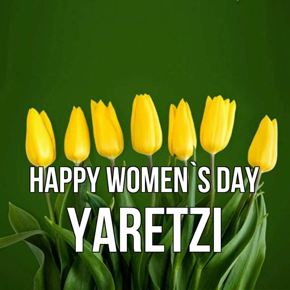Greetings card с именем, Yaretzi happy women`s day желтого цвета 3 Greetings with text for free download 